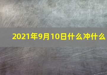 2021年9月10日什么冲什么