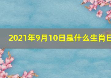 2021年9月10日是什么生肖日