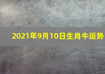 2021年9月10日生肖牛运势