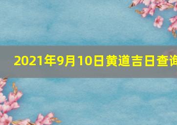 2021年9月10日黄道吉日查询