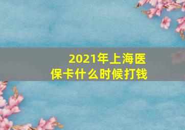 2021年上海医保卡什么时候打钱