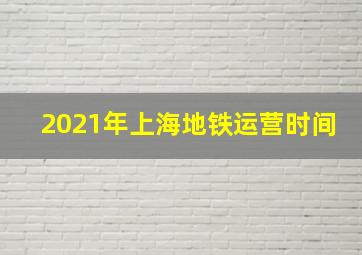 2021年上海地铁运营时间