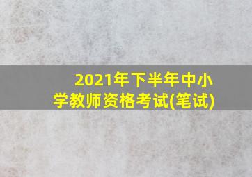 2021年下半年中小学教师资格考试(笔试)