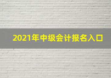 2021年中级会计报名入口