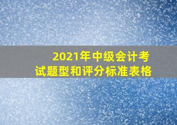 2021年中级会计考试题型和评分标准表格