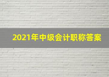 2021年中级会计职称答案