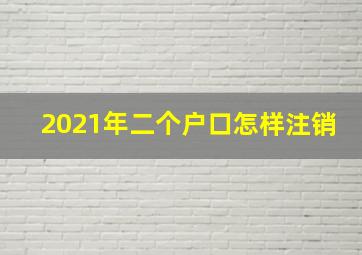 2021年二个户口怎样注销