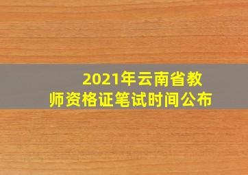 2021年云南省教师资格证笔试时间公布