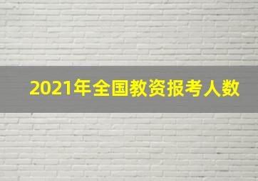 2021年全国教资报考人数