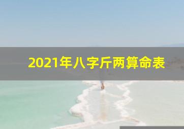 2021年八字斤两算命表