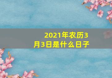 2021年农历3月3日是什么日子