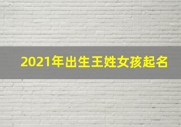 2021年出生王姓女孩起名