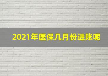 2021年医保几月份进账呢