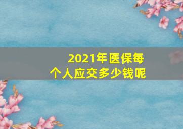 2021年医保每个人应交多少钱呢