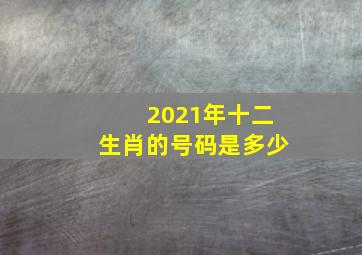 2021年十二生肖的号码是多少