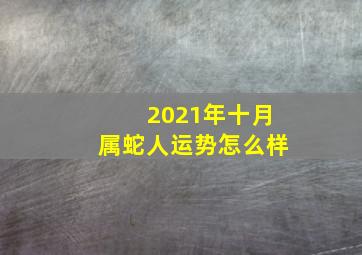 2021年十月属蛇人运势怎么样