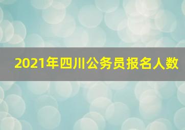 2021年四川公务员报名人数