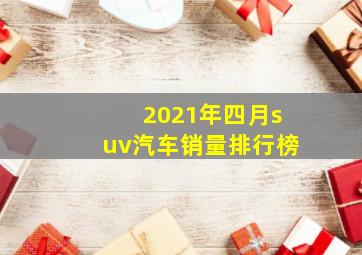 2021年四月suv汽车销量排行榜