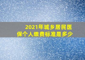 2021年城乡居民医保个人缴费标准是多少