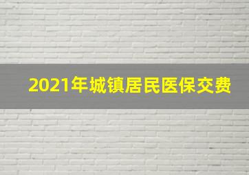 2021年城镇居民医保交费