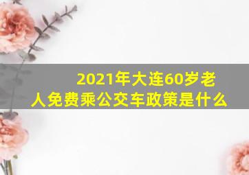 2021年大连60岁老人免费乘公交车政策是什么