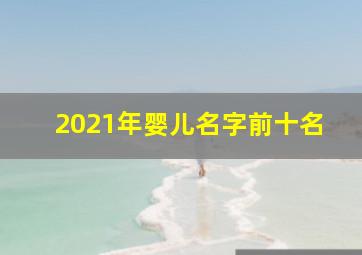 2021年婴儿名字前十名