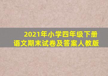 2021年小学四年级下册语文期末试卷及答案人教版