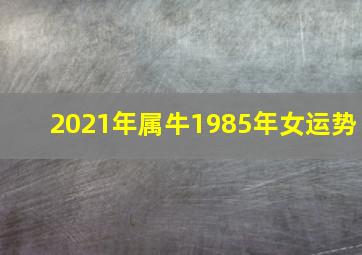 2021年属牛1985年女运势