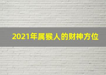 2021年属猴人的财神方位