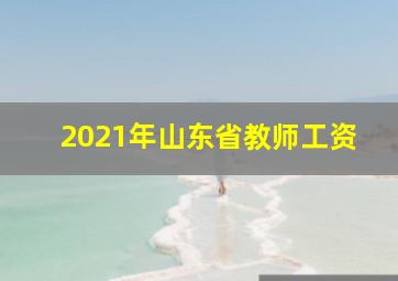 2021年山东省教师工资