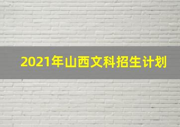 2021年山西文科招生计划