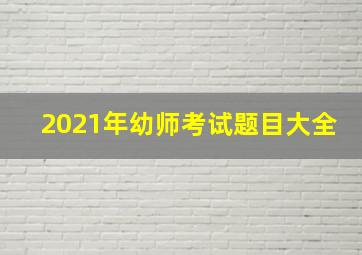 2021年幼师考试题目大全