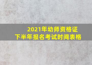 2021年幼师资格证下半年报名考试时间表格