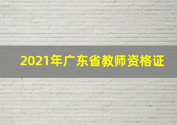 2021年广东省教师资格证