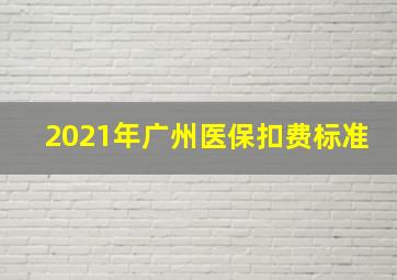 2021年广州医保扣费标准