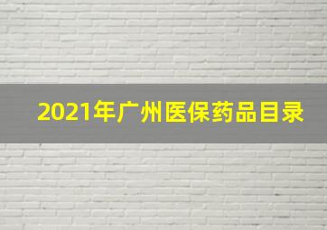 2021年广州医保药品目录