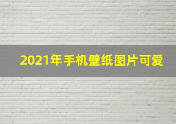 2021年手机壁纸图片可爱