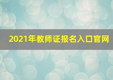 2021年教师证报名入口官网