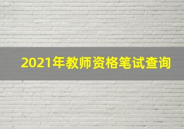 2021年教师资格笔试查询