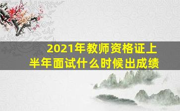 2021年教师资格证上半年面试什么时候出成绩