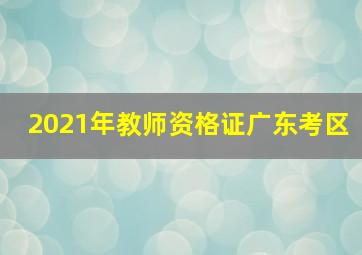 2021年教师资格证广东考区