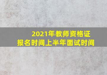 2021年教师资格证报名时间上半年面试时间