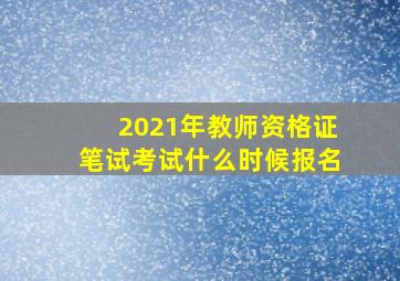 2021年教师资格证笔试考试什么时候报名