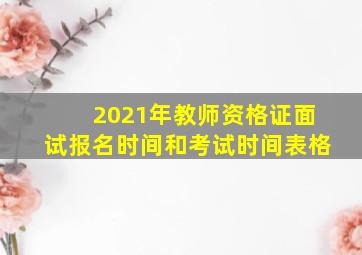 2021年教师资格证面试报名时间和考试时间表格