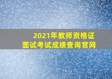 2021年教师资格证面试考试成绩查询官网