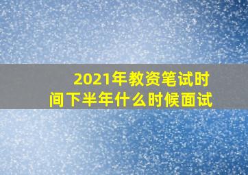 2021年教资笔试时间下半年什么时候面试