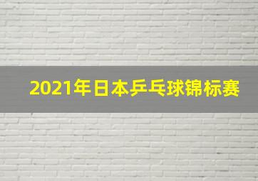 2021年日本乒乓球锦标赛