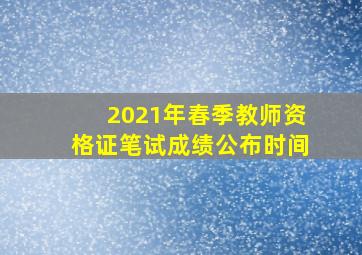 2021年春季教师资格证笔试成绩公布时间