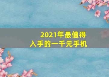 2021年最值得入手的一千元手机