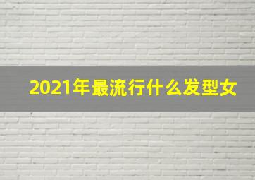 2021年最流行什么发型女